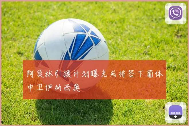 阿莫林引援计划曝光或将签下葡体中卫伊纳西奥