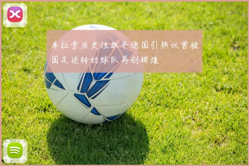 库拉索历史性扳平德国引热议曾被国足逆转的球队再创辉煌
