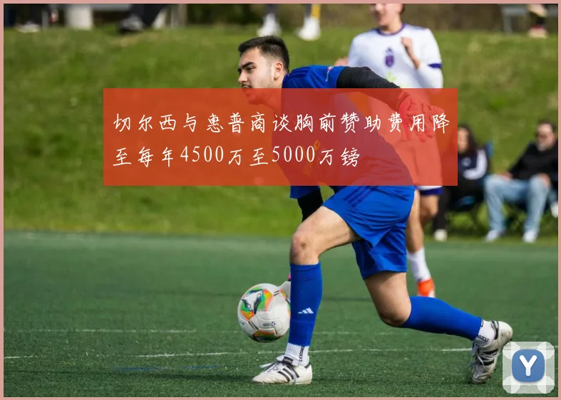 切尔西与惠普商谈胸前赞助费用降至每年4500万至5000万镑